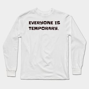 Everyone is temporary. Long Sleeve T-Shirt